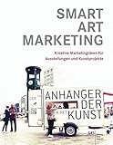 SMART ART MARKETING: Kreative Marketingideen für Ausstellungen und Kunstprojekte livre