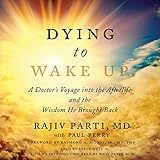 Dying to Wake Up: A Doctor's Voyage into the Afterlife and the Wisdom He Brought Back livre