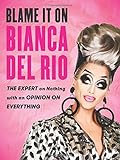 Blame It On Bianca Del Rio: The Expert On Nothing With An Opinion On Everything livre