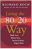 Living the 80/20 Way: Work Less, Worry Less, Succeed More, Enjoy More - Use The 80/20 Principle to i livre