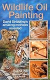 Wildlife Oil Painting: David Stribbling's amazing methods revealed (English Edition) livre