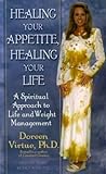 Healing Your Appetite, Healing Your Life: A Spiritual Approach to Life and Weight Management livre