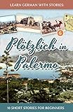 Learn German with Stories: Plötzlich in Palermo - 10 Short Stories for Beginners (Dino lernt Deutsc livre