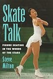 Skate Talk: Figure Skating in the Words of the Stars livre
