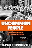 Uncommon People: The Rise and Fall of the Rock Stars 1955-1994 (English Edition) livre