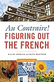 Au Contraire!: Figuring Out the French (English Edition) livre