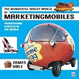 The Wonderful Wacky World of Marketingmobiles: Promotional Vehicles of the World livre