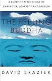 Feeling Buddha: Buddhist Psychology: A Buddhist Psychology of Character, Adversity and Passion livre