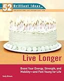 Live Longer: Boost Your Energy, Strength, and Mobility--and Feel Young for Life livre
