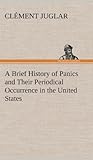 A Brief History of Panics and Their Periodical Occurrence in the United States livre