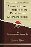 Animals Rights Considered in Relation to Social Progress (Classic Reprint) livre