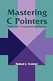 Mastering C Pointers: Tools for Programming Power (English Edition) livre