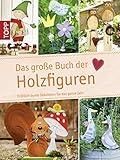 Das große Buch der Holzfiguren: Fröhlich-bunte Dekoideen für das ganze Jahr (Das große Buch der livre