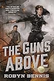 The Guns Above: A Signal Airship Novel (English Edition) livre