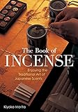 The Book of Incense: Enjoying the Traditional Art of Japanese Scents livre