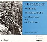 Historische Wasserwirtschaft im Alpenraum und an der Donau livre