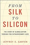 From Silk to Silicon: The Story of Globalization Through Ten Extraordinary Lives livre