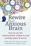 Rewire Your Anxious Brain: How to Use the Neuroscience of Fear to End Anxiety, Panic and Worry livre