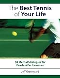 The Best Tennis Of Your Life: 50 Mental Strategies For Fearless Performance livre