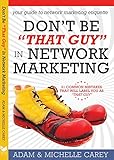 Don't Be That Guy in Network Marketing: 21 Common Mistakes That Will Label You as That Guy (English livre