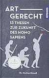 Artgerecht: 13 Thesen für die Zukunft des Homo sapiens livre