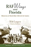 Raf Wings over Florida: Memories of World War II Air Cadet Training in Arcadia and Clewiston livre