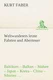 Weltwanderers letzte Fahrten und Abenteuer: Baltikum - Balkan - Südsee - Japan - Korea - China - Si livre