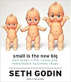 Small Is the New Big: And Other Riffs, Rants, and Remarkable Business Ideas livre