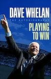 Dave Whelan: Playing to Win -The Autobiography livre