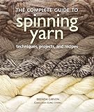 The Complete Guide to Spinning Yarn: Techniques, Projects, and Recipes livre