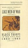 Like Men of War: Black Troops in the Civil War 1862-1865 livre