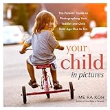 Your Child in Pictures: The Parents' Guide to Photographing Your Toddler and Child from Age One to T livre