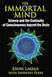 The Immortal Mind: Science and the Continuity of Cosciousness beyond the Brain livre