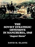 The Soviet Strategic Offensive in Manchuria, 1945: 'August Storm' (Soviet (Russian) Study of War Boo livre