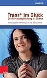 Trans* im Glück - Geschlechtsangleichung als Chance: Autobiographie, Medizingeschichte, Medizinethi livre