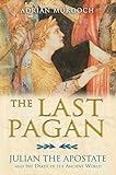 The Last Pagan: Julian the Apostate and the Death of the Ancient World livre