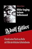 Adolf Hitler beging keinen Selbstmord: Chronik seiner Flucht aus Berlin mit Hilfe des britischen Geh livre