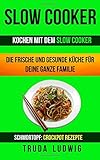 Slow Cooker (Sammlung): Kochen mit dem Slow Cooker: Die frische und gesunde Küche für deine ganze livre