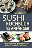 Sushi-Kochbuch für Anfänger: Einfach Und Schnell Zum Selbstgemachten Sushi Mit Über 70 Schmackhaf livre