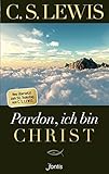 Pardon, ich bin Christ: Neu übersetzt zum 50. Todestag von C. S. Lewis livre