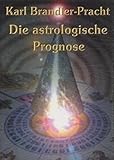 Die astrologische Prognose: Astrologische Kellektion zum Selbststudium. Die astrologische Prognose, livre