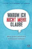 Warum ich nicht mehr glaube: Wenn junge Erwachsene den Glauben verlieren livre