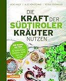 Die Kraft der Südtiroler Kräuter nutzen: 350 Rezepte und Tipps für Wohlbefinden, Schönheit, Küc livre