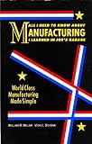 All I Need To Know About Manufacturing I Learned In Joe's Garage: World Class Manufacturing Made Sim livre