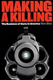 Making a Killing: The Business of Guns in America livre