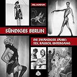 Sündiges Berlin.: Die zwanziger Jahre: Sex, Rausch, Untergang livre