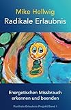 Radikale Erlaubnis: Energetischen Missbrauch erkennen und beenden (Radikale Erlaubnis Projekt Band 1 livre