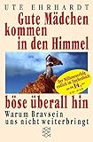 Gute Mädchen kommen in den Himmel, böse überall hin: Warum Bravsein uns nicht weiterbringt livre