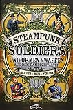 Steampunk Soldiers: Uniforms & Weapons from the Age of Steam livre
