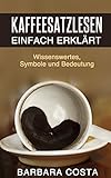 Kaffeesatz lesen lernen: Die Kunst der Deutung:Einfache Anleitung, Symbole, Bedeutung und Hellsehen livre